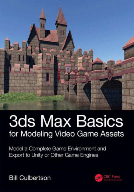 3ds Max Basics for Modeling Video Game Assets: Volume 1: Model a Complete Game Environment and Export to Unity or Other Game Engines