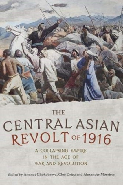 Central Asian Revolt of 1916: A Collapsing Empire in the Age of War and Revolution