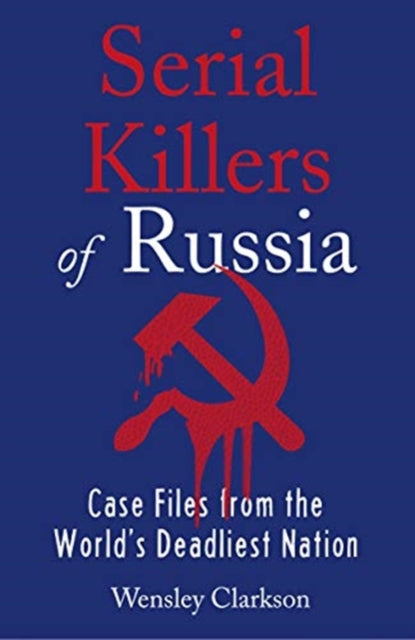 Serial Killers of Russia: Case Files from the World's Deadliest Nation