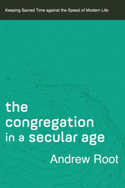 Congregation in a Secular Age: Keeping Sacred Time against the Speed of Modern Life