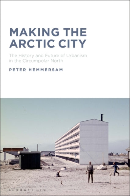 Making the Arctic City: The History and Future of Urbanism in the Circumpolar North