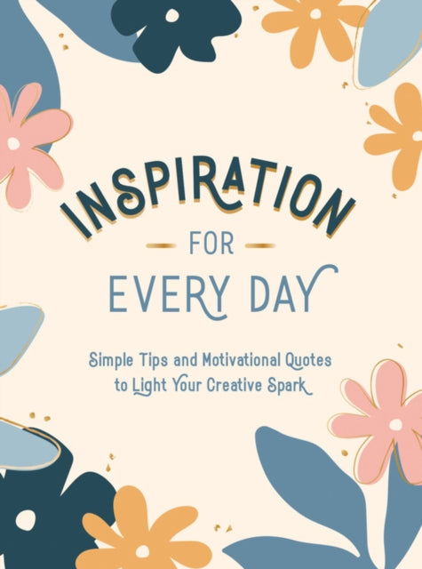 Inspiration for Every Day: Simple Tips and Motivational Quotes to Light Your Creative Spark