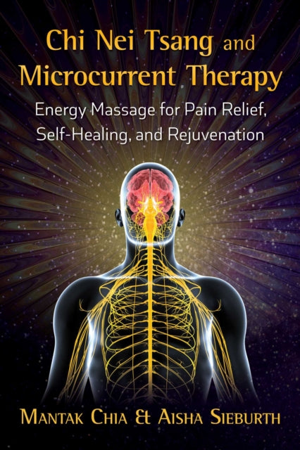 Chi Nei Tsang and Microcurrent Therapy: Energy Massage for Pain Relief, Self-Healing, and Rejuvenation