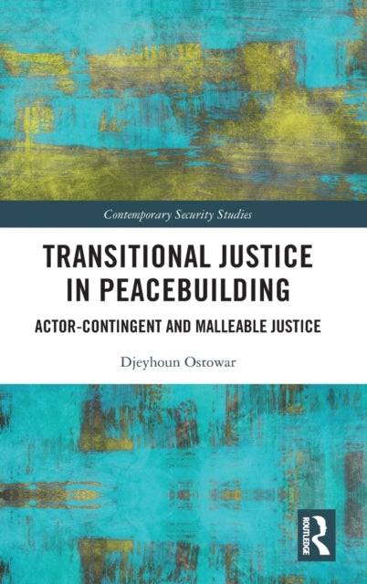 Transitional Justice in Peacebuilding: Actor-Contingent and Malleable Justice