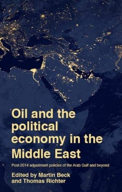 Oil and the Political Economy in the Middle East: Post-2014 Adjustment Policies of the Arab Gulf and Beyond
