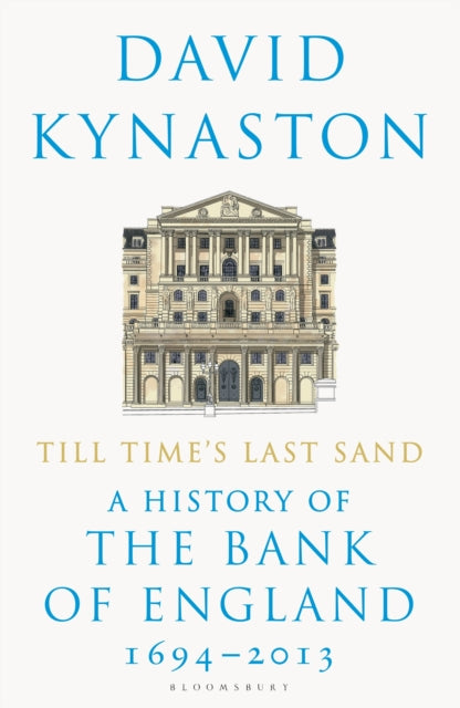 Till Time's Last Sand: A History of the Bank of England 1694-2013