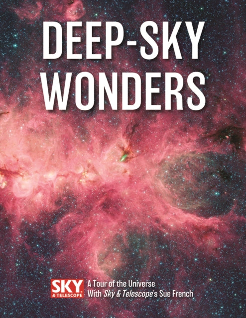 Deep-Sky Wonders: A Tour of the Universe with Sky and Telescope's Sue French