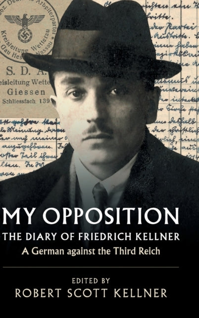 My Opposition: The Diary of Friedrich Kellner - A German against the Third Reich