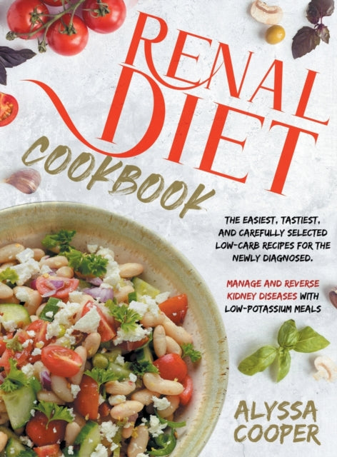 Renal Diet Cookbook: The Easiest, Tastiest, And Carefully Selected Low-Carb Recipes For The Newly Diagnosed. Manage And Reverse Kidney Diseases With Low-Potassium Meals
