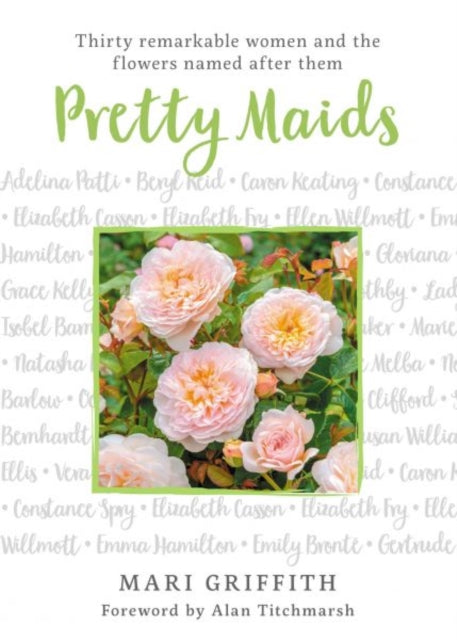 Pretty Maids: Thirty Remarkable Women and the Flowers Named After Them