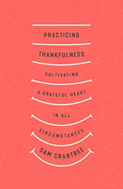 Practicing Thankfulness: Cultivating a Grateful Heart in All Circumstances