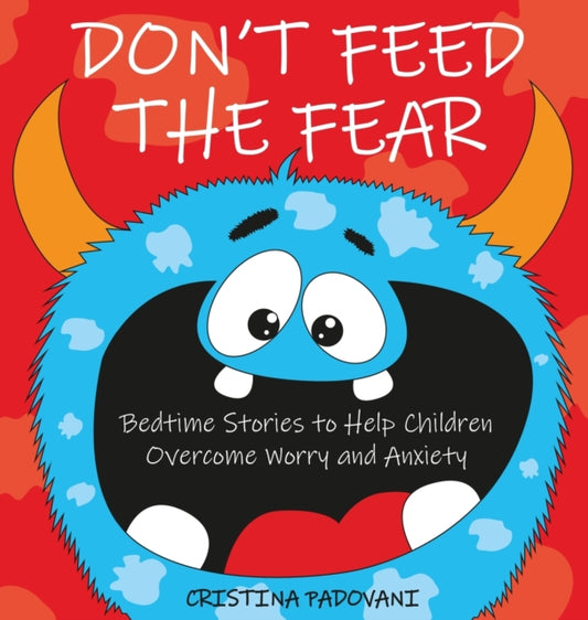 Don't Feed the Fear: Bedtime Stories to Help Children Overcome Worry and Anxiety