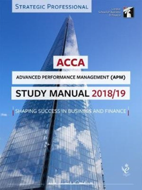 ACCA Advanced Performance Management Study Manual 2018-19: For Exams until June 2019