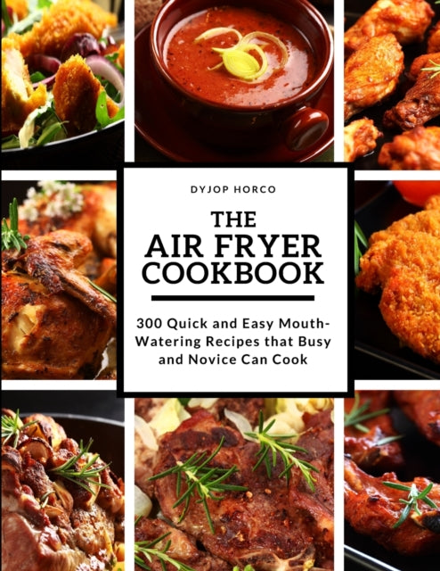 Air Fryer Cookbook: 300 Quick and Easy MouthWatering Recipes that Busy and Novice Can Cook