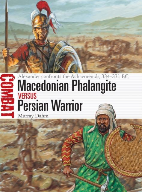Macedonian Phalangite vs Persian Warrior: Alexander confronts the Achaemenids, 334-331 BC