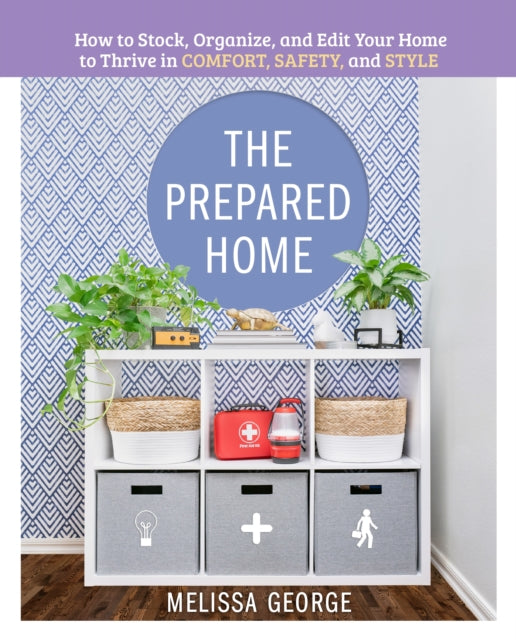 Prepared Home: How to Stock, Organize, and Edit Your Home to Thrive in Comfort, Safety