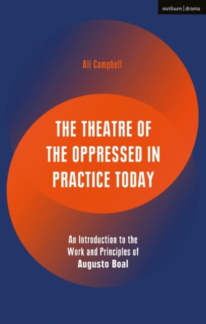 Theatre of the Oppressed in Practice Today: An Introduction to the Work and Principles of Augusto Boal