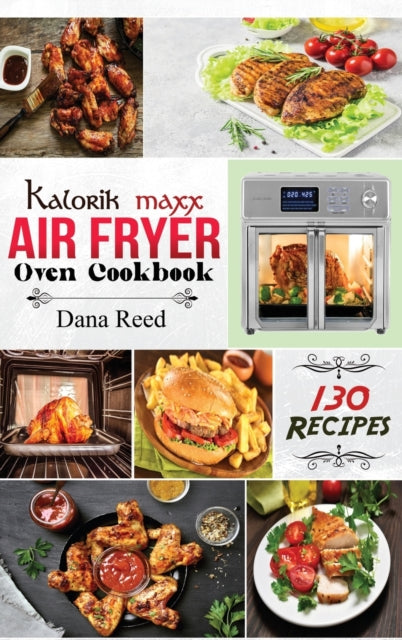 Kalorik Maxx Air Fryer Oven Cookbook: Easy, Delicious and Affordable Meal Plan with 130 Simple Recipes to Air Fry, Roast, Broil