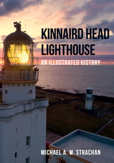 Kinnaird Head Lighthouse: An Illustrated History