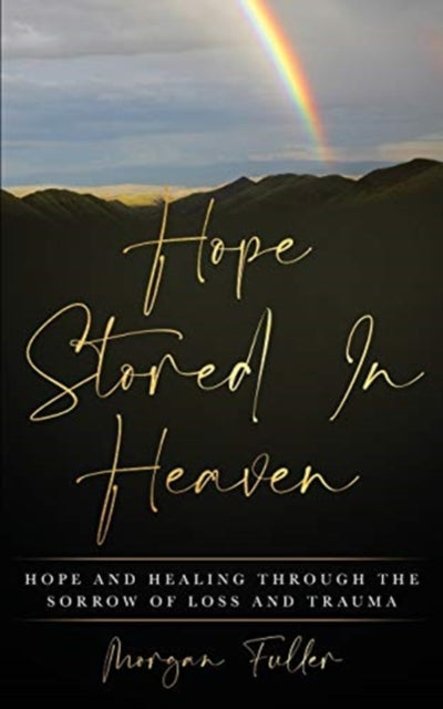 Hope Stored In Heaven: Hope and Healing Through The Sorrow of Loss and Trauma
