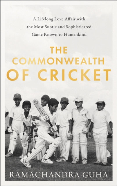 Commonwealth of Cricket: A Lifelong Love Affair with the Most Subtle and Sophisticated Game Known to Humankind