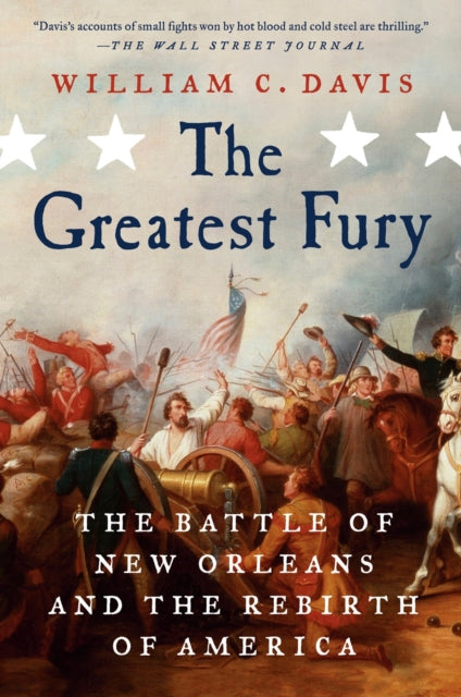 Greatest Fury: The Battle of New Orleans and the Rebirth of America