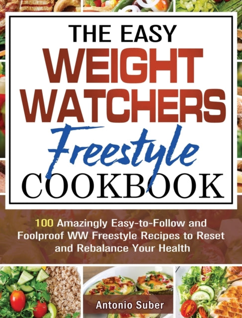Easy Weight Watchers Freestyle Cookbook: 100 Amazingly Easy-to-Follow and Foolproof WW Freestyle Recipes to Reset and Rebalance Your Health