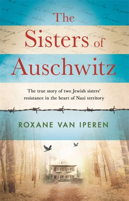 Sisters of Auschwitz: The true story of two Jewish sisters' resistance in the heart of Nazi territory