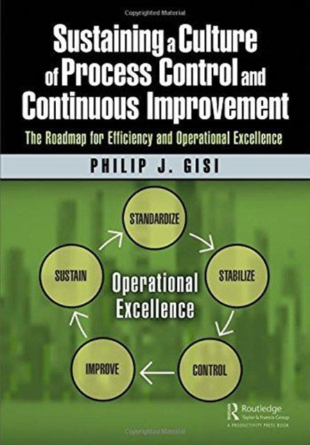 Sustaining a Culture of Process Control and Continuous Improvement: The Roadmap for Efficiency and Operational Excellence