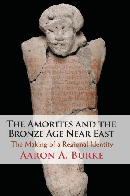 Amorites and the Bronze Age Near East: The Making of a Regional Identity