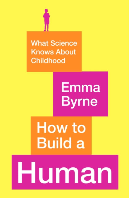 How to Build a Human: What Science Knows About Childhood