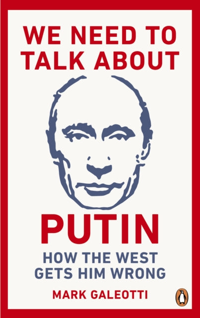 We Need to Talk About Putin: How the West gets him wrong