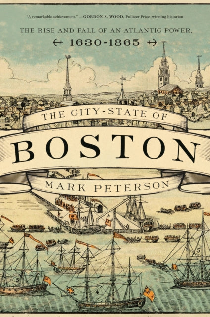 City-State of Boston: The Rise and Fall of an Atlantic Power, 1630-1865