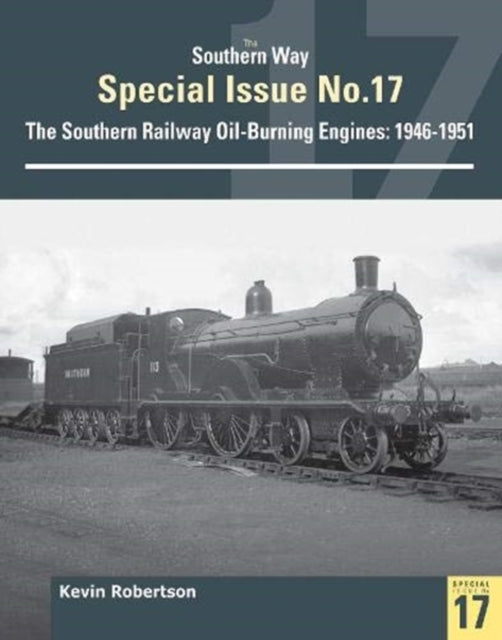 Southern Way Special No 17: The Southern Railway Oil-Burining Engines: 1946-1951