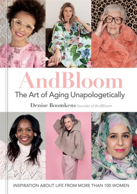 And Bloom The Art of Aging Unapologetically: Inspiration about life from more than 100 women