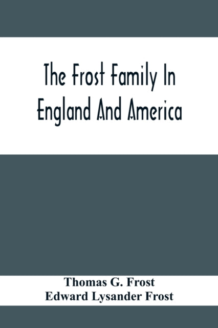 Frost Family In England And America With Special Reference To Edmund Frost And Some Of His Descendants