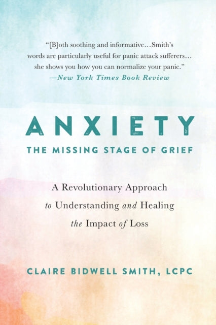 Anxiety: The Missing Stage of Grief: A Revolutionary Approach to Understanding and Healing the Impact of Loss