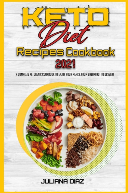 Keto Diet Recipes Cookbook 2021: A Complete Ketogenic Cookbook To Enjoy Your Meals, from Breakfast to Dessert