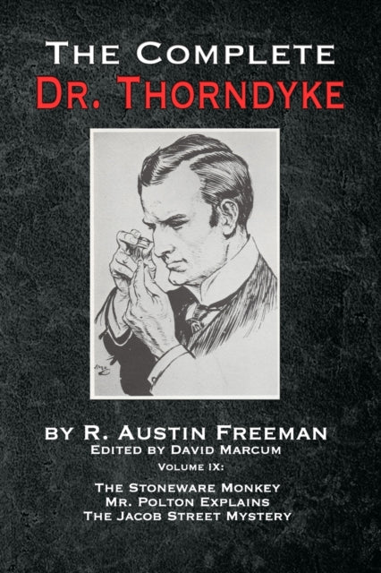 Complete Dr. Thorndyke - Volume IX: The Stoneware Monkey Mr. Polton Explains and The Jacob Street Mystery