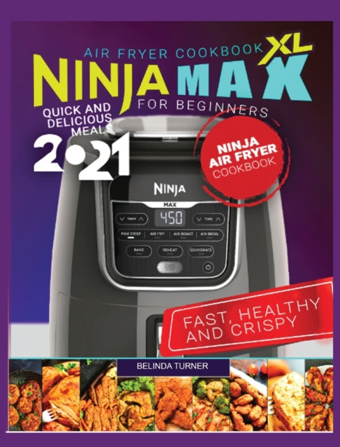 Ninja Max XL Air Fryer Cookbook for Beginners: Quick and Delicious Meals