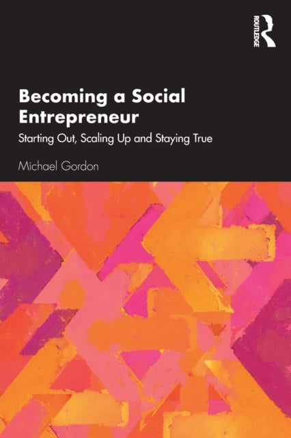 Becoming a Social Entrepreneur: Starting Out, Scaling Up and Staying True