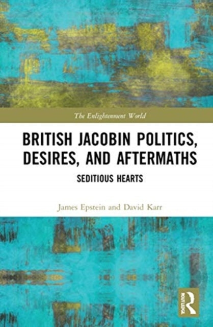 British Jacobin Politics, Desires, and Aftermaths: Seditious Hearts