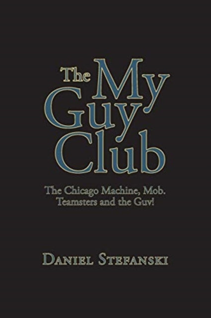 My Guy Club: The Chicago Machine, Mob. Teamsters and the Guv!