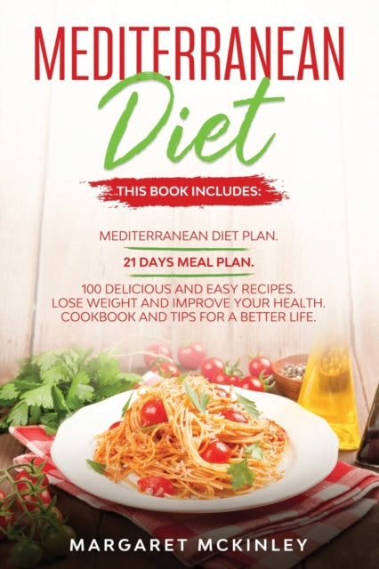 Mediterranean Diet: Meal Prep. Mediterranean Diet Plan. 21 Days Meal Plan. 100 Delicious and Easy Recipes. Lose Weight and Improve your Health. Cookbook and Tips for a Better Life