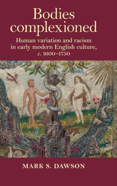 Bodies Complexioned: Human Variation and Racism in Early Modern English Culture, c. 1600-1750