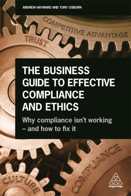 Business Guide to Effective Compliance and Ethics: Why Compliance isn't Working - and How to Fix it