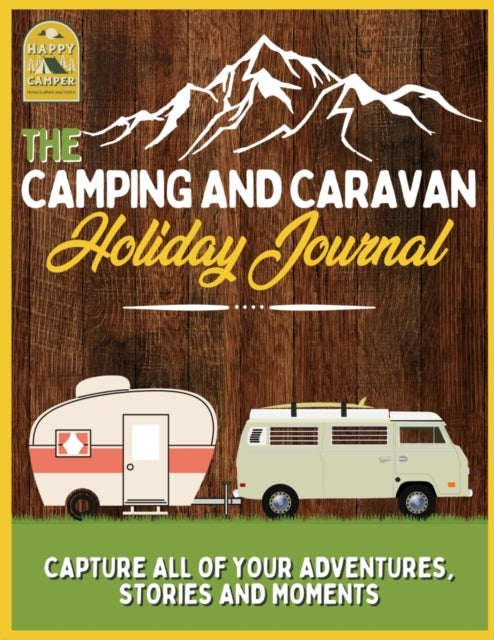 Camping and Caravan Holiday Journal: Capture All of Your Adventures, Stories and Moments RV Travel Journal