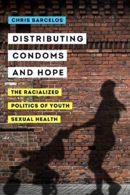 Distributing Condoms and Hope: The Racialized Politics of Youth Sexual Health