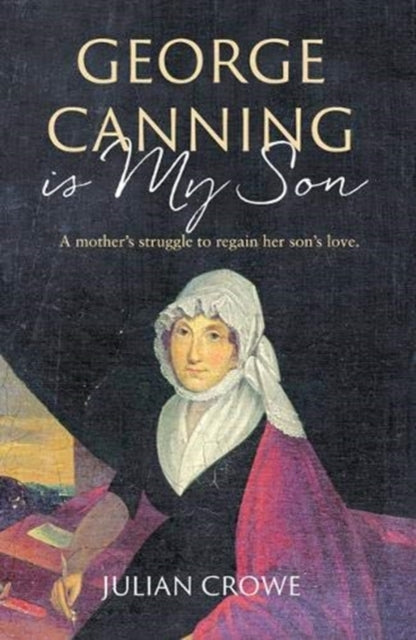 George Canning Is My Son: A new biography of the remarkable Mary Ann Hunn