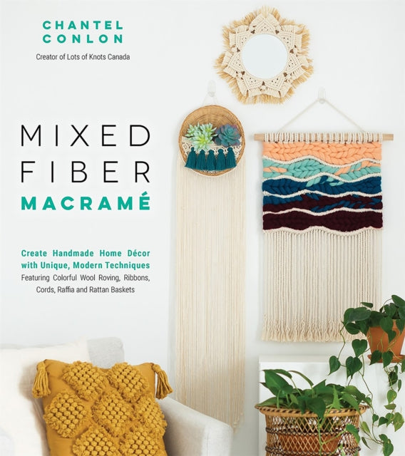 Mixed Fiber Macrame: Create Handmade Home Decor with Unique, Modern Techniques Featuring Colorful Wool Roving, Ribbons, Cords